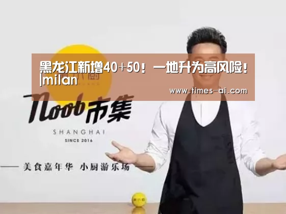 黑龙江新增40+50!一地升为高风险!|milan(图3)
黑龙江新增40+50!一地升为高风险!|milan(图3)