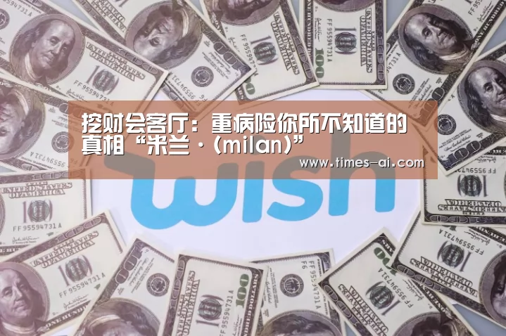挖财会客厅:重病险你所不知道的真相“米兰·(milan)”(图2) 挖财会客厅:重病险你所不知道的真相“米兰·(milan)”(图2)