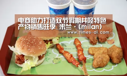 电商助力打造双节假期井陉特色产物销售旺季_米兰·(milan)(图1) 米兰·(milan)中国官方网站