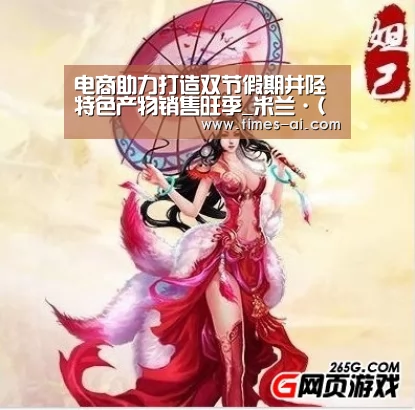 电商助力打造双节假期井陉特色产物销售旺季_米兰·(milan)(图3) 米兰·(milan)