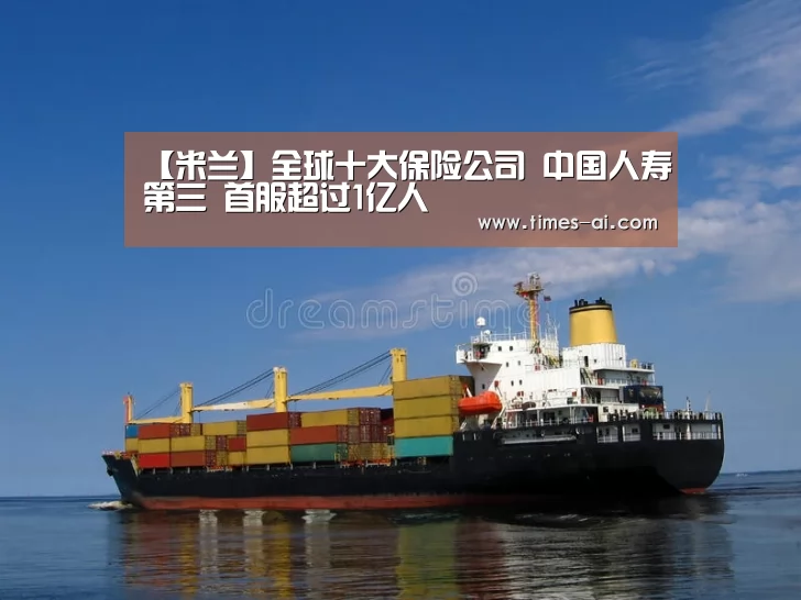 【米兰】全球十大保险公司 中国人寿第三 首服超过1亿人(图1) 【米兰】全球十大保险公司 中国人寿第三 首服超过1亿人(图1)
