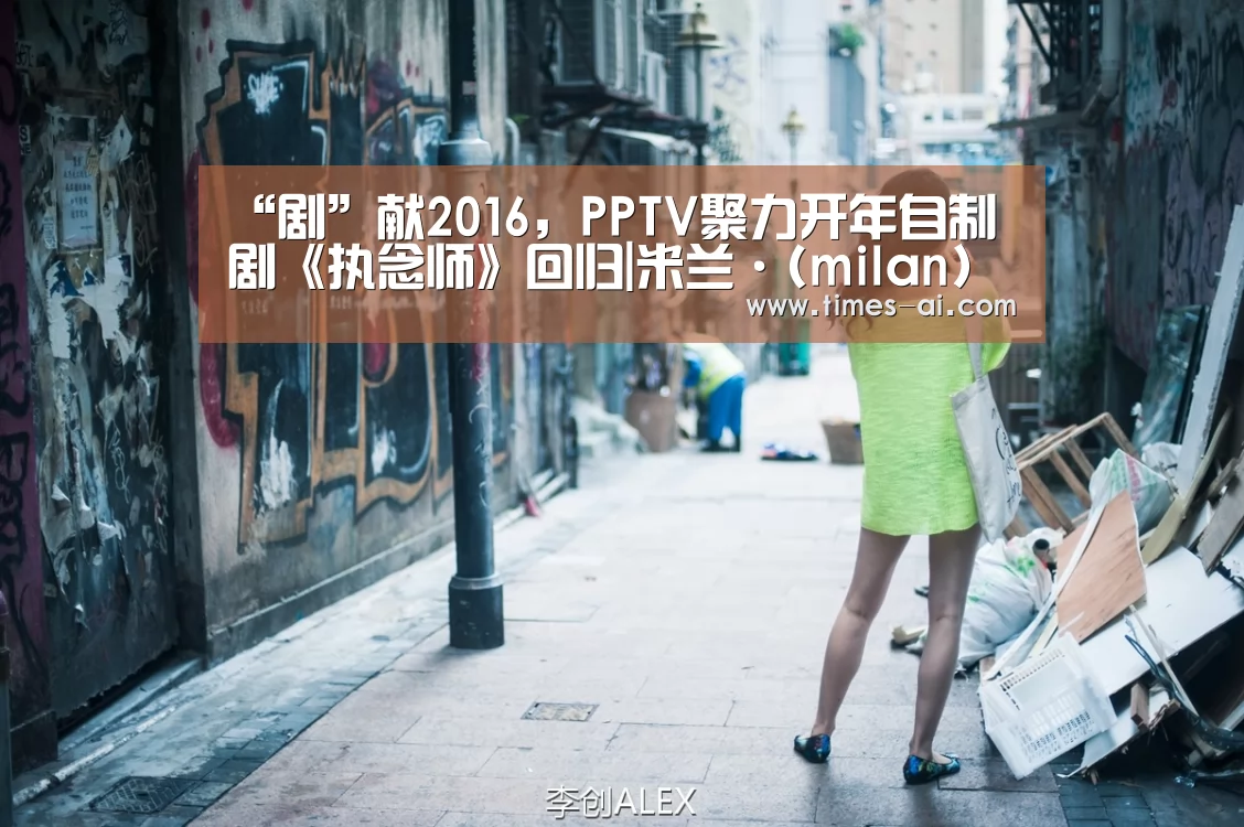 “剧”献2016,PPTV聚力开年自制剧《执念师》回归|米兰·(milan)(图2) “剧”献2016,PPTV聚力开年自制剧《执念师》回归|米兰·(milan)(图2)